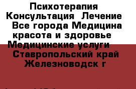 Психотерапия. Консультация. Лечение. - Все города Медицина, красота и здоровье » Медицинские услуги   . Ставропольский край,Железноводск г.